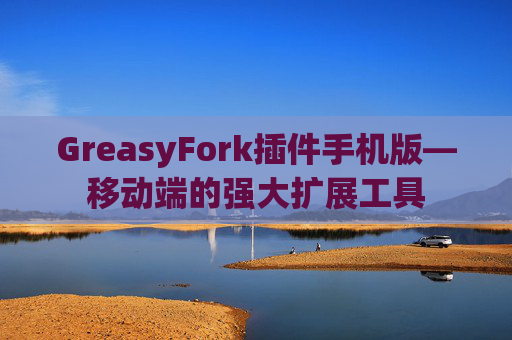 GreasyFork插件手机版—移动端的强大扩展工具